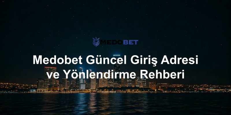 Medobet Güncel Giriş Adresi ve Yönlendirme Rehberi